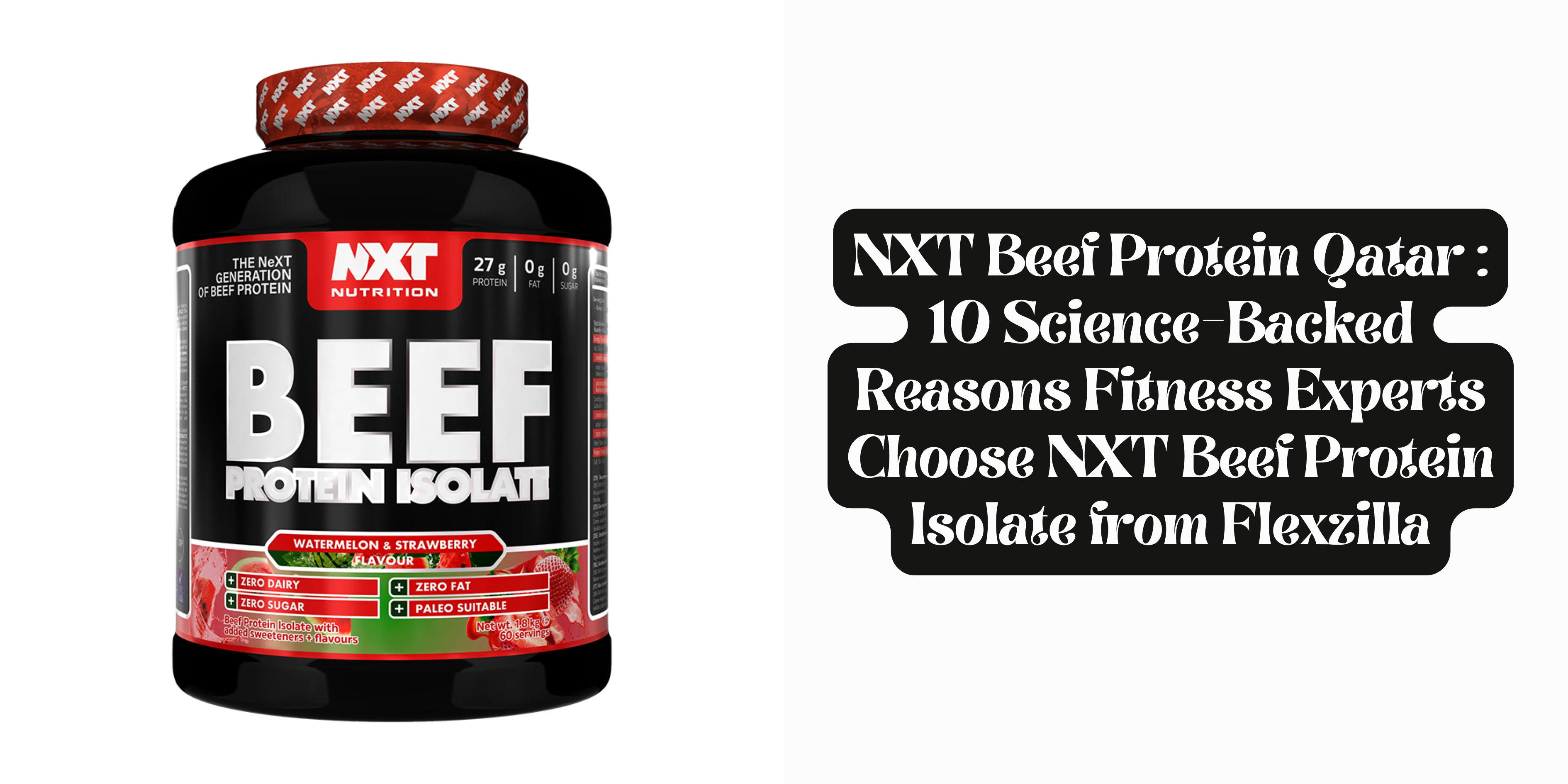 NXT Beef Protein Qatar : 10 Science-Backed Reasons Fitness Experts Choose NXT Beef Protein Isolate from Flexzilla